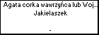 Agata corka wawrzyca lub Wojciecha Jakielaszek