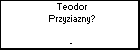 Teodor Przyziazny?